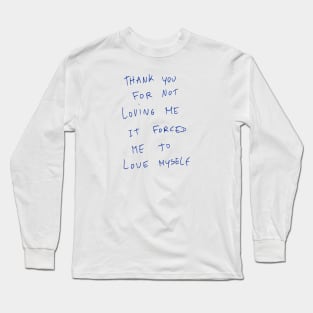 Thank You For Not Loving Me It Forced Me To Love Myself Long Sleeve T-Shirt